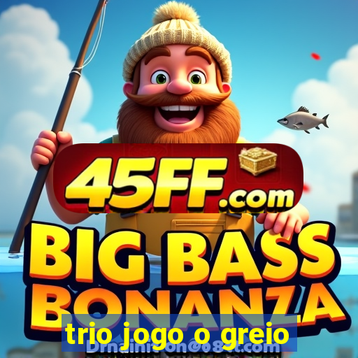trio jogo o greio